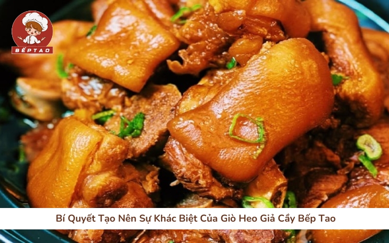 Bí Quyết Tạo Nên Sự Khác Biệt Của Giò Heo Giả Cầy Bếp Tao