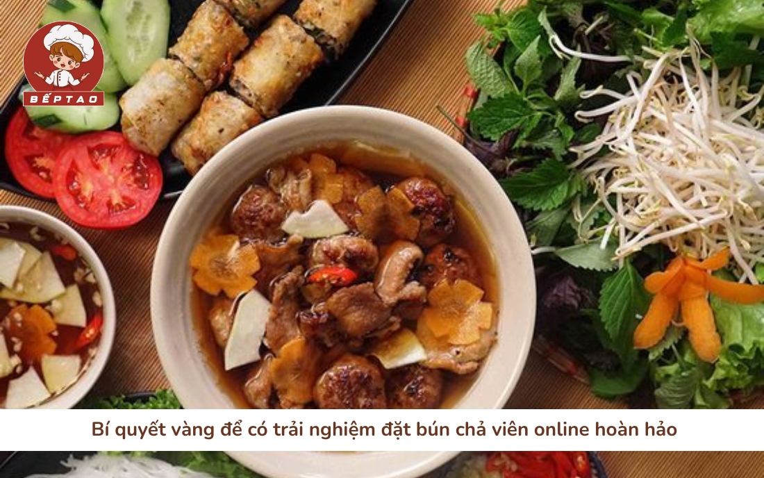Bí quyết vàng để có trải nghiệm đặt bún chả viên online hoàn hảo