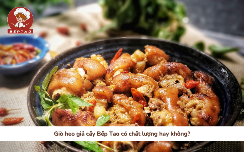 Giò heo giả cầy Bếp Tao có chất lượng hay không?