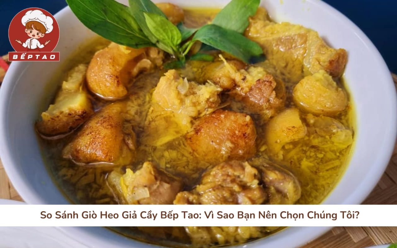 So Sánh Giò Heo Giả Cầy Bếp Tao: Vì Sao Bạn Nên Chọn Chúng Tôi?