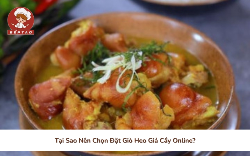 Tại Sao Nên Chọn Đặt Giò Heo Giả Cầy Online