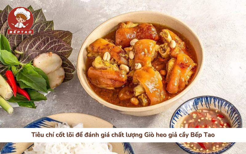Tiêu chí cốt lõi để đánh giá chất lượng Giò heo giả cầy Bếp Tao