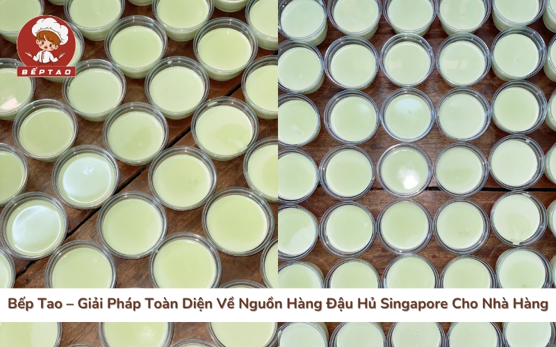 Bếp Tao – Giải Pháp Toàn Diện Về Nguồn Hàng Đậu Hủ Singapore Cho Nhà Hàng