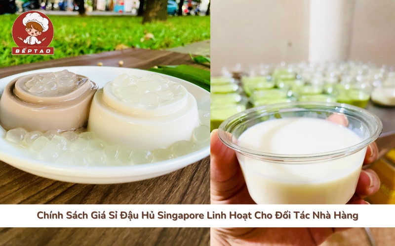 Chính Sách Giá Sỉ Đậu Hủ Singapore Linh Hoạt Cho Đối Tác Nhà Hàng