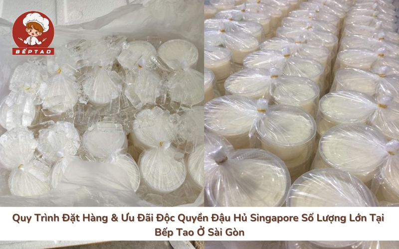 Quy Trình Đặt Hàng & Ưu Đãi Độc Quyền Đậu Hủ Singapore Số Lượng Lớn Tại Bếp Tao Ở Sài Gòn