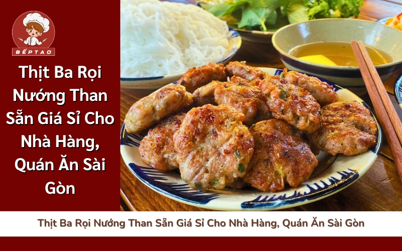 Thịt Ba Rọi Nướng Than Sẵn Giá Sỉ Cho Nhà Hàng, Quán Ăn Sài Gòn