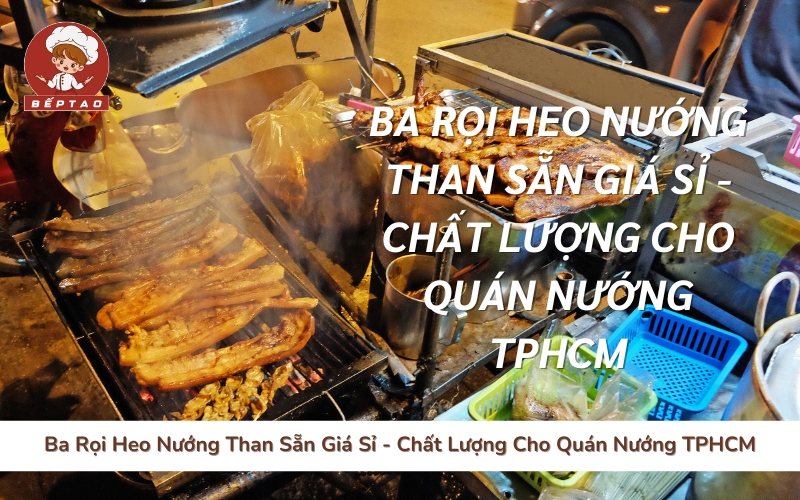 Ba Rọi Heo Nướng Than Sẵn Giá Sỉ - Chất Lượng Cho Quán Nướng TPHCM