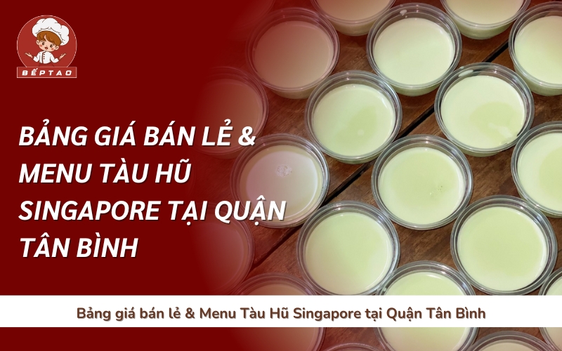 Bảng giá bán lẻ & Menu Tàu Hũ Singapore tại Quận Tân Bình