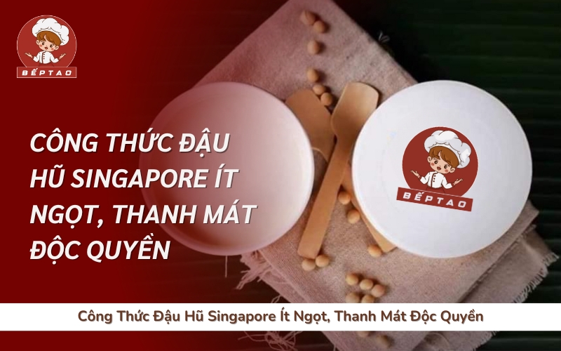 Công Thức Đậu Hũ Singapore Ít Ngọt, Thanh Mát Độc Quyền