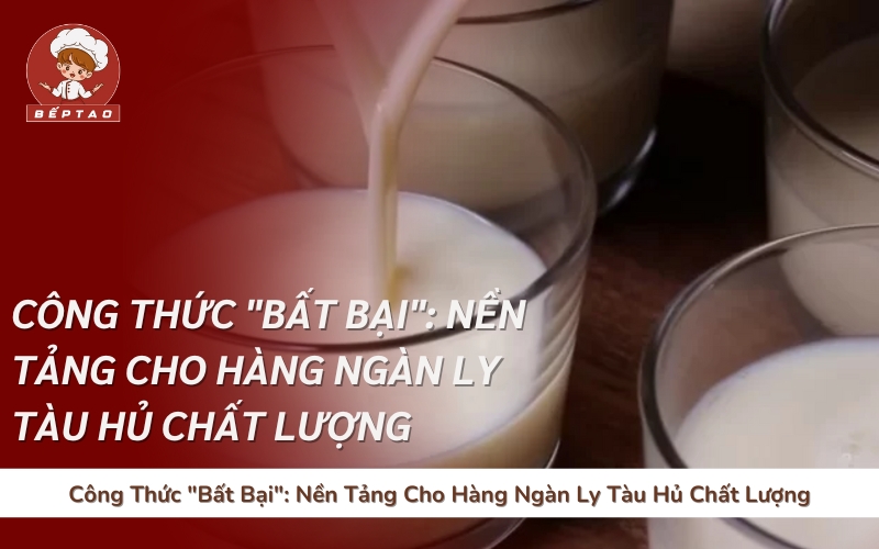 Công Thức "Bất Bại": Nền Tảng Cho Hàng Ngàn Ly Tàu Hủ Chất Lượng
