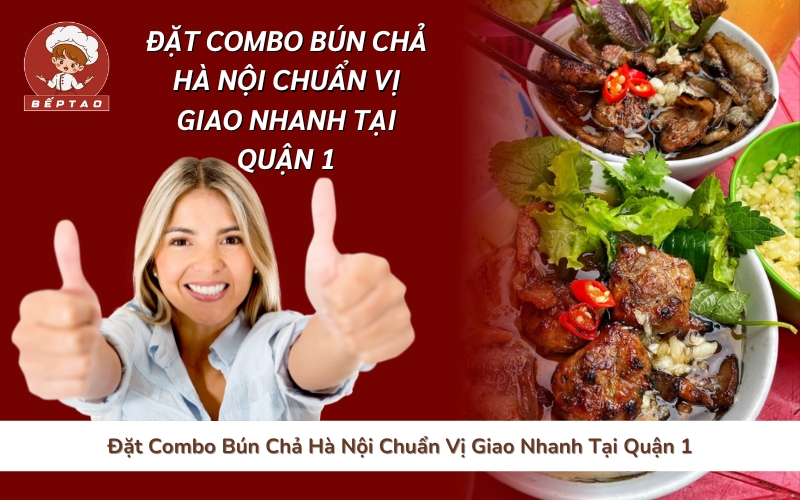 Đặt Combo Bún Chả Hà Nội Chuẩn Vị Giao Nhanh Tại Quận 1