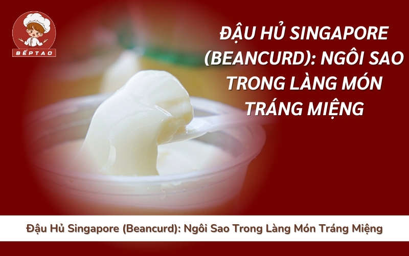 Đậu Hủ Singapore (Beancurd)_ Ngôi Sao Trong Làng Món Tráng Miệng