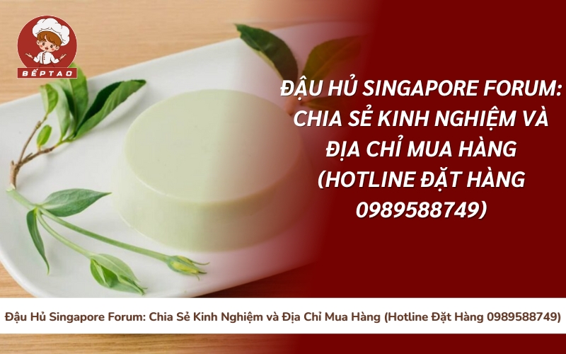 Đậu Hủ Singapore Forum Chia Sẻ Kinh Nghiệm và Địa Chỉ Mua Hàng (Hotline Đặt Hàng 0989588749)