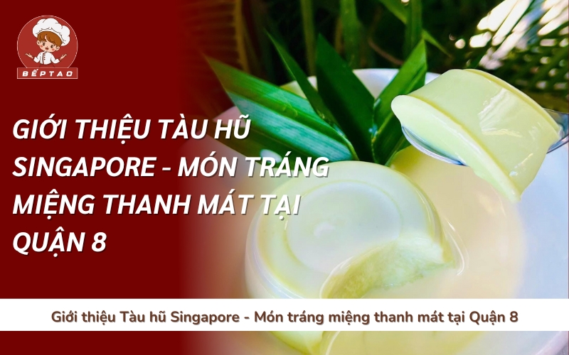 Giới thiệu Tàu hũ Singapore - Món tráng miệng thanh mát tại Quận 8