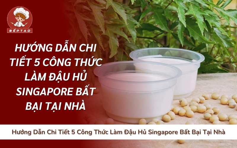 Hướng Dẫn Chi Tiết 5 Công Thức Làm Đậu Hủ Singapore Bất Bại Tại Nhà
