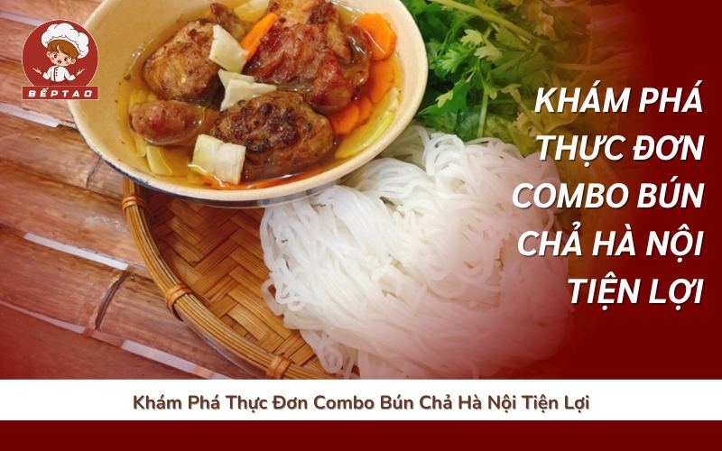 Khám Phá Thực Đơn Combo Bún Chả Hà Nội Tiện Lợi