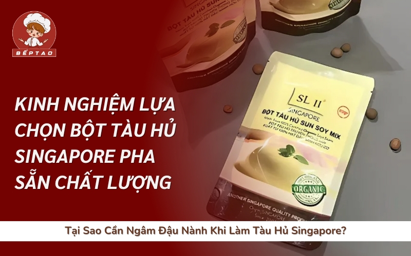Kinh Nghiệm Lựa Chọn Bột Tàu Hủ Singapore Pha Sẵn Chất Lượng