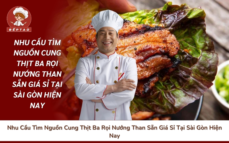 Nhu Cầu Tìm Nguồn Cung Thịt Ba Rọi Nướng Than Sẵn Giá Sỉ Tại Sài Gòn Hiện Nay