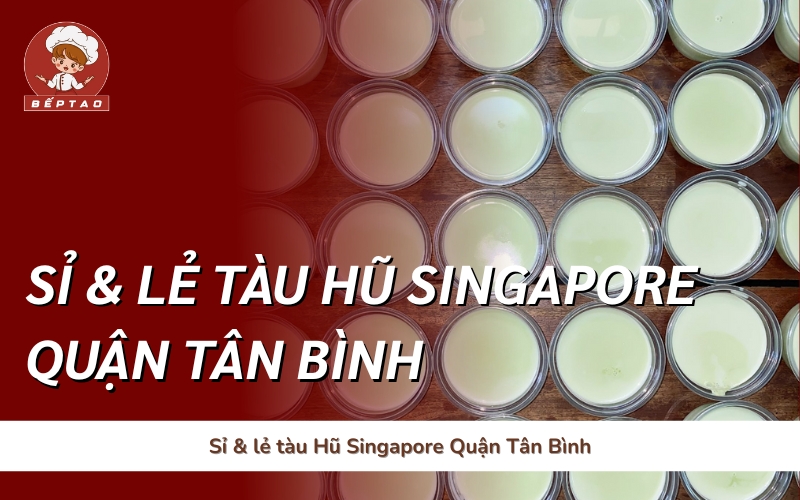 Sỉ & lẻ tàu Hũ Singapore Quận Tân Bình