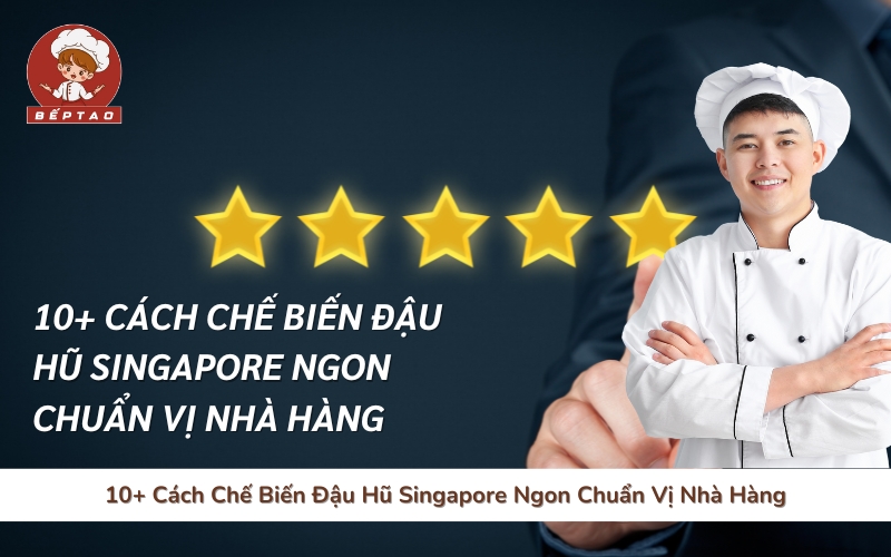 10+ Cách Chế Biến Đậu Hũ Singapore Ngon Chuẩn Vị Nhà Hàng