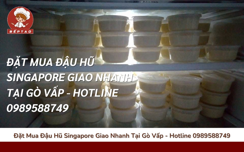 Đặt Mua Đậu Hũ Singapore Giao Nhanh Tại Gò Vấp - Hotline 0989588749