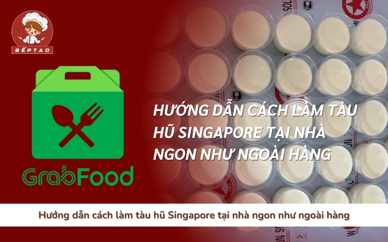 Hướng dẫn cách làm tàu hũ Singapore tại nhà ngon như ngoài hàng