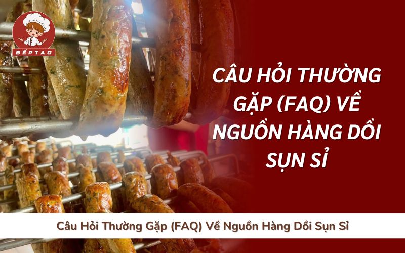 Câu Hỏi Thường Gặp (FAQ) Về Nguồn Hàng Dồi Sụn Sỉ