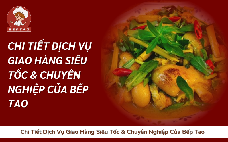 Chi Tiết Dịch Vụ Giao Hàng Siêu Tốc & Chuyên Nghiệp Của Bếp Tao