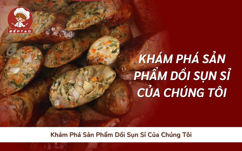 Khám Phá Sản Phẩm Dồi Sụn Sỉ Của Chúng Tôi